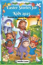 Easter Stories for Kids 2025: Beyond the Basket Where Faith Meets Fun