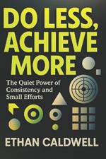 Do Less, Achieve More: The Quiet Power of Consistency and Small Efforts