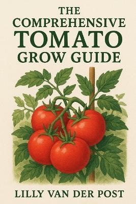 The Comprehensive Tomato Grow Guide - Reactive Publishing,Lilly Van Der Post - cover