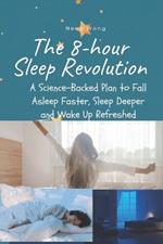 The 8-Hour Sleep Revolution: A Science-Backed Plan to Fall Asleep Faster, Sleep Deeper, and Wake Up Refreshed