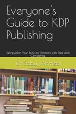 Everyone's Guide to KDP Publishing: Self-publish Your Book on Amazon with Ease and Confidence