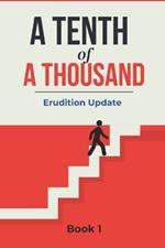 A Tenth Of A Thousand Erudition Update Book #1: Random Questions About Everything Source to Refresh Memory or Learn a Thing or Two 100 Questions