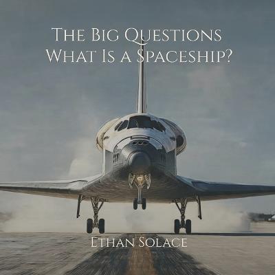 The Big Questions: What Is a Spaceship? - Ethan Solace - cover