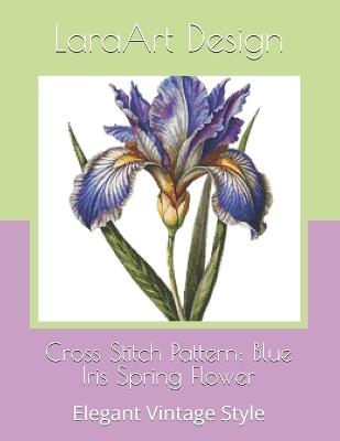 Cross Stitch Pattern: Blue Iris Flower Spring Flower: Elegant Vintage Style - Laraart Design - cover