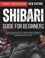 Shibari Guide For Beginners: A Step by Step Introduction to Japanese Rope Bondage with Photo-Illustrated Techniques, Safety Essentials, and the Art of Building Intimate Connection