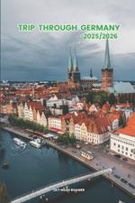 Trip through Germany 2025/2026: Exploring Germany Hidden Gems and Local Secrets (Unmissable Attractions, Ancient Towns, Where to Eat, Stay, and Planning Tips)