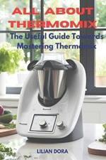 All about Thermomix: The Useful Guide towards Mastering Thermomix