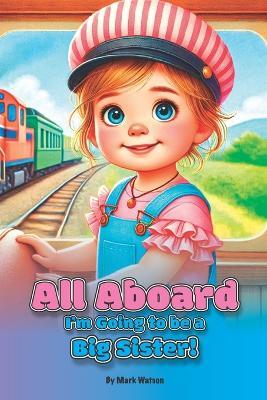 All Aboard: I'm Going to be a Big Sister - Mark Watson - cover