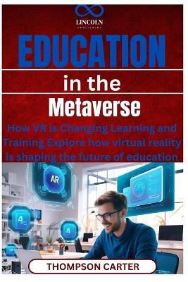 Education in the Metaverse: How VR is Changing Learning and Training Explore how virtual reality is shaping the future of education - Thompson Carter - cover