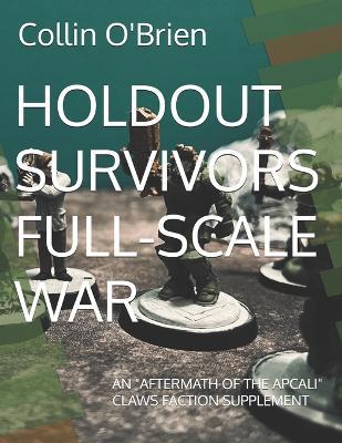 Holdout Survivors Full-Scale War: An "Aftermath of the Apcali" Claws Faction Supplement - Collin O'Brien - cover
