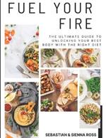 Fuel Your Fire: The Ultimate Guide to Unlocking Your Best Body with the Right Diet
