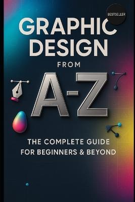 Graphic Design from A to Z: The Complete Guide for Beginners & Beyond - Solomon Mpanga - cover