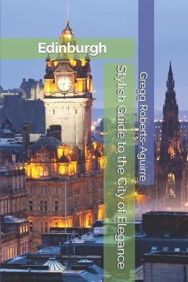 Panache Edinburgh: Stylish Guide to the Elegant City - Gregg Roberts-Aguirre - cover