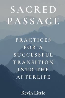 Sacred Passage: Practices for a Successful Transition into the Afterlife - Kevin Little - cover