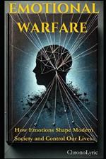 Emotional Warfare: How Emotions Shape Modern Society and Control Our Lives