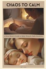 Chaos to Calm: A New Mom's Guide to Baby Sleep & Daily Routines