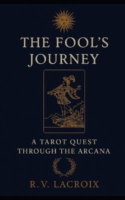The Fool's Journey: A Tarot Quest Through The Arcana - R V LaCroix - cover