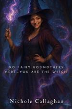 No Fairy Godmothers Here-You Are the Witch