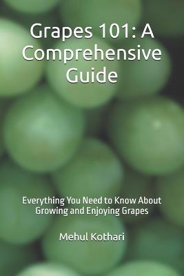 Grapes 101: A Comprehensive Guide (6*9 INCH PRINT): Everything You Need to Know About Growing and Enjoying Grapes - Mehul Kothari - cover