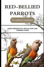 Red-Bellied Parrots Pet Owners Handbook: Care, Personality, Health, Diet and Training Guide