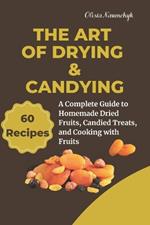 The Art of Drying & Candying: A Complete Guide to Homemade Dried Fruits, Candied Treats, and Cooking with Fruits