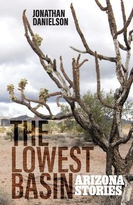The Lowest Basin: Arizona Stories - Jonathan Danielson - cover