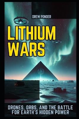 Lithium Wars: Drones, Orbs, and the Battle for Earth's Hidden Power - Drew Ponder - cover