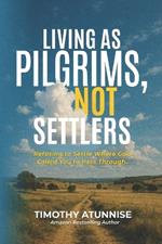Living as Pilgrims, Not Settlers: Refusing to Settle Where God Called You to Pass Through