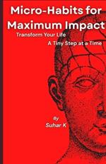 Micro-Habits for Maximum Impact: Transform Your Life A Tiny Step at a Time