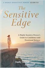 The Sensitive Edge: A Highly Sensitive Person's Guide to Confidence and Emotional Balance