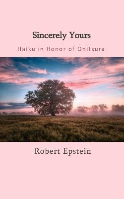 Sincerely Yours: Haiku in Honor of Onitsura - Robert Epstein - cover