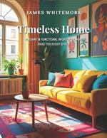 Timeless Home: Elegant & Functional Interior Design Ideas for Every Space: Create a Beautiful & Cozy Home with Smart Decorating, Space-Saving Solutions, and DIY Styling Tips