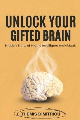 Unlock your gifted Brain: Hidden Traits of Highly Intelligent Individuals - Themis Dimitriou - cover