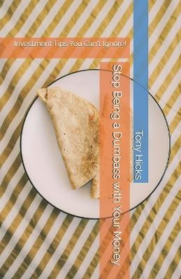 Stop Being a Dumbass with Your Money: Investment Tips You Can't Ignore! - Tony Hicks - cover