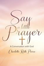 Say A Little Prayer: A Conversation With God