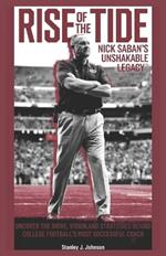 Rise of the Tide: Nick Saban's Unshakable Legacy: Uncover the Drive, Vision, and Strategies Behind College Football's Most Successful Coach