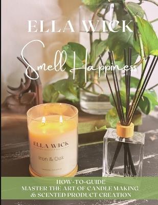 Smell Happiness: Master the Art of Scented Product Creation - Ella Wick - cover