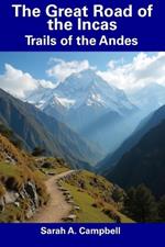 The Great Road of the Incas: Trails of the Andes
