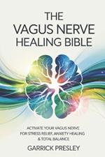 The Vagus Nerve Healing Bible: Activate Your Vagus Nerve for Stress Relief, Anxiety Healing & Total Balance