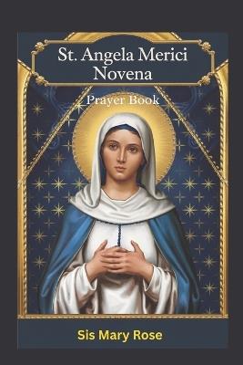 Novena to St. Angela Merici: "Embracing the Virtues of Humility, Kindness, and Devotion with St. Angela Merici""A Nine-Day Devotional Journey to Embodying Courage, Compassion, and Spiritual Growth" - Mary Rose - cover