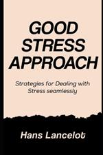 Good Stress Approach: Strategies for Dealing With Stress Seamlessly