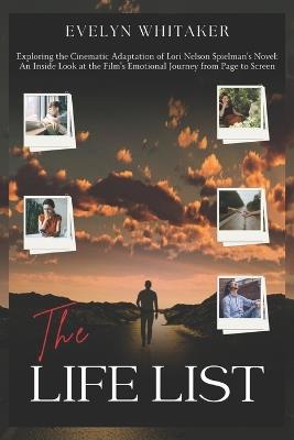 The Life List: Exploring the Cinematic Adaptation of Lori Nelson Spielman's Novel: An Inside Look at the Film's Emotional Journey from Page to Screen - Evelyn Whitaker - cover