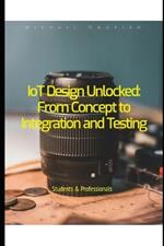 IoT Design Unlocked: From Concept to Integration and Testing