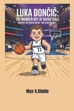 Luka Doncic: The Wonder Boy of Basketball: How Did a Kid from Slovenia Take Over the NBA?