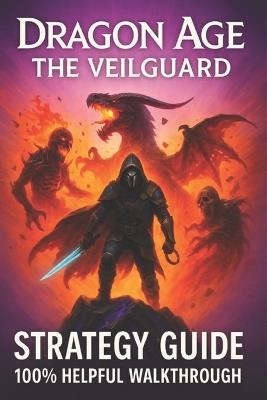 Dragon Age: The Veilguard Complete Game Guide: Ultimate Walkthrough and Strategy (100% Helpful ) - Stacy Lue - cover