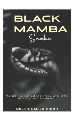 BLACK MAMBA Snake: The Silent sentiment and the survival of the nature's deadliest serpent. - Melanie M Johnson - cover