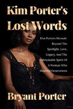 Kim Porter's Lost Words: Kim Porters Memoir: Beyond The Spotlight, Love, Legacy, And The Unbreakable Spirit Of A Woman Who Inspired Generations