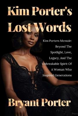 Kim Porter's Lost Words: Kim Porters Memoir: Beyond The Spotlight, Love, Legacy, And The Unbreakable Spirit Of A Woman Who Inspired Generations - Bryant Porter - cover