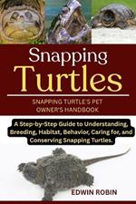 Snapping Turtles: A Step-by-Step Guide to Understanding, Breeding, Habitat, Behavior, Caring for, and Conserving Snapping Turtles.