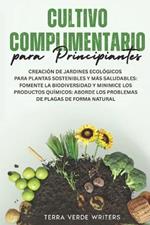 Cultivo Asociado para Principiantes: Crear Jardines Ecológicos para Plantas Más Sanas y Sostenibles: Fomenta la Biodiversidad y Reduce los Químicos - Combate las Plagas de Forma Natural